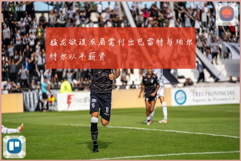 猛龙欲追浓眉需付出巴雷特与珀尔特尔以平薪资
