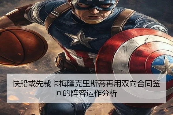 快船或先裁卡梅隆克里斯蒂再用双向合同签回的阵容运作分析（kaiyun）