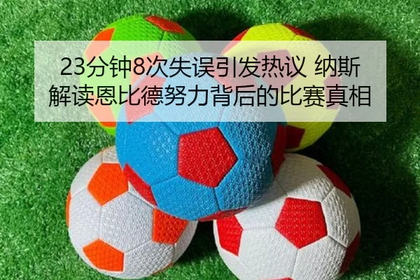 23分钟8次失误引发热议 纳斯解读恩比德努力背后的比赛真相（kaiyun）
